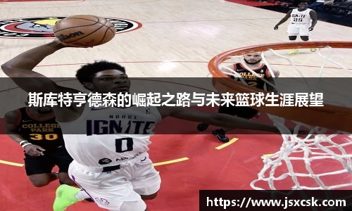 斯库特亨德森的崛起之路与未来篮球生涯展望